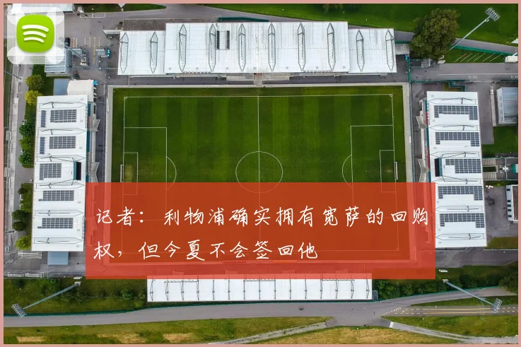 记者：利物浦确实拥有宽萨的回购权，但今夏不会签回他
